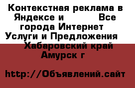 Контекстная реклама в Яндексе и Google - Все города Интернет » Услуги и Предложения   . Хабаровский край,Амурск г.